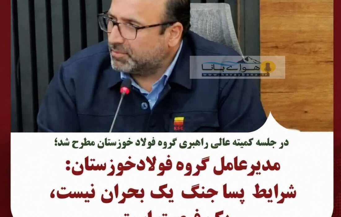 مدیرعامل گروه فولاد خوزستان: شرایط پساجنگ یک بحران نیست، یک فرصت است