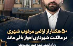 ۵۰هکتار از اراضی مرغوب شهری در مالکیت شهرداری اهواز باقی ماند